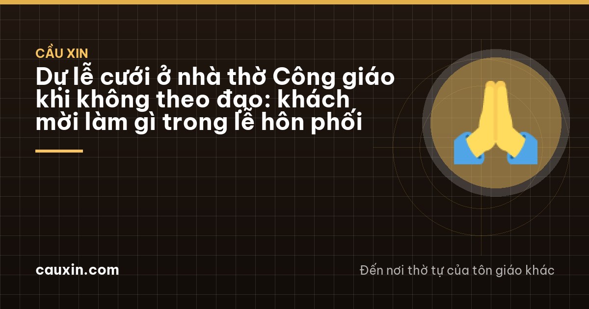 Dự lễ cưới ở nhà thờ Công giáo khi không theo đạo: khách mời làm gì trong lễ hôn phối